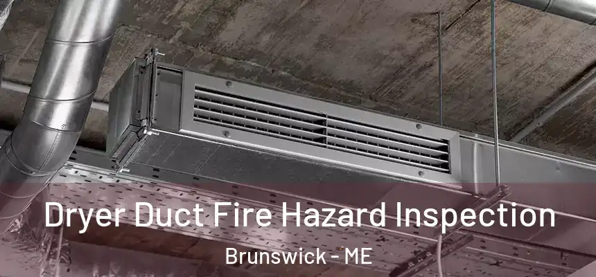  Dryer Duct Fire Hazard Inspection Brunswick - ME