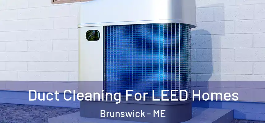  Duct Cleaning For LEED Homes Brunswick - ME