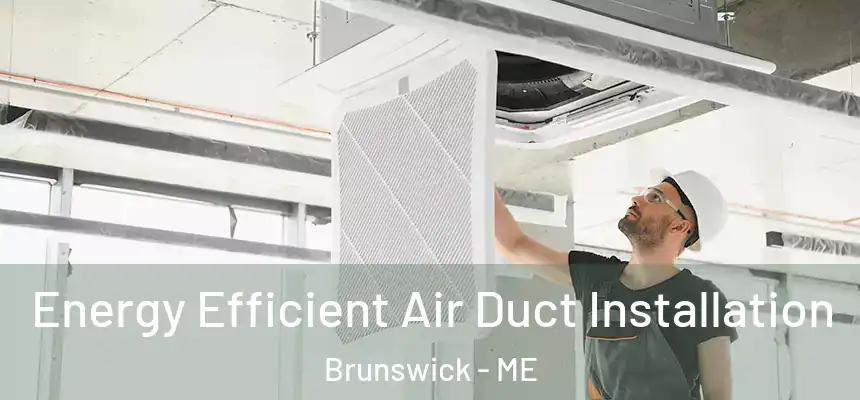  Energy Efficient Air Duct Installation Brunswick - ME