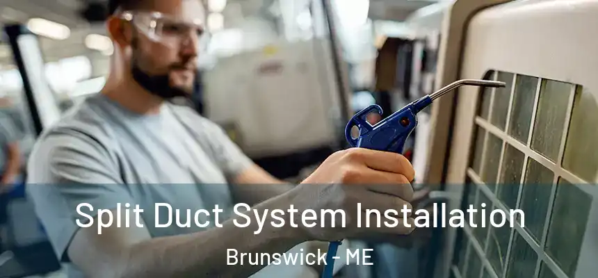  Split Duct System Installation Brunswick - ME