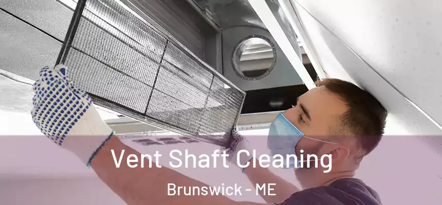  Vent Shaft Cleaning Brunswick - ME
